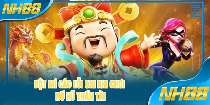 Bật mí các lỗi sai khi chơi nổ hũ thần tài