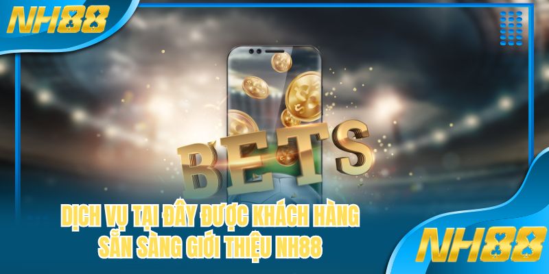 Dịch vụ tại đây được khách hàng sẵn sàng giới thiệu NH88