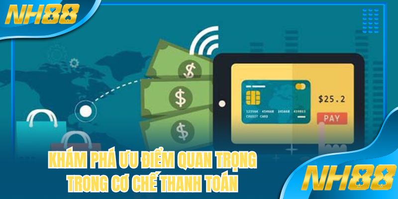 Khám phá ưu điểm quan trọng trong cơ chế thanh toán