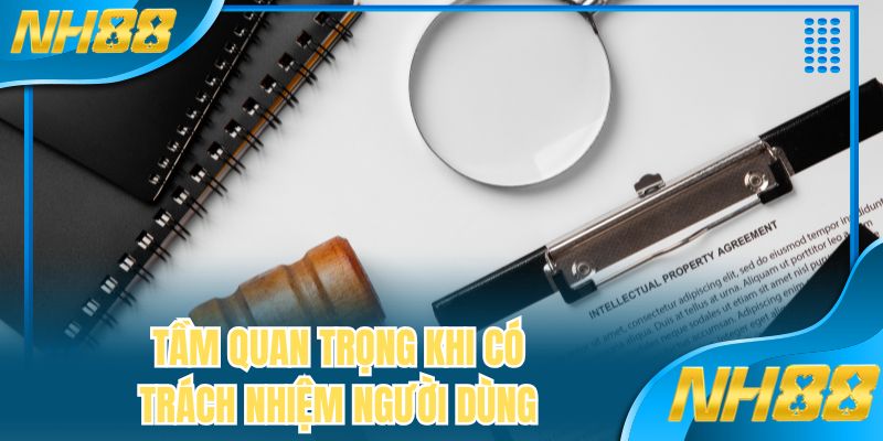 Tầm quan trọng khi có trách nhiệm người dùng