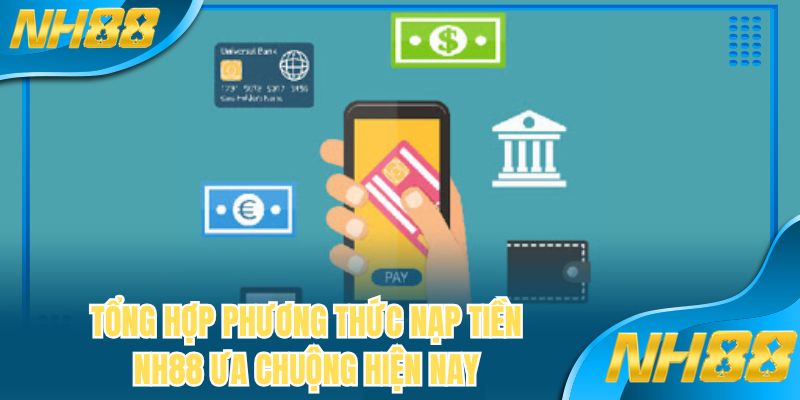 Tổng hợp phương thức nạp tiền NH88 ưa chuộng hiện nay