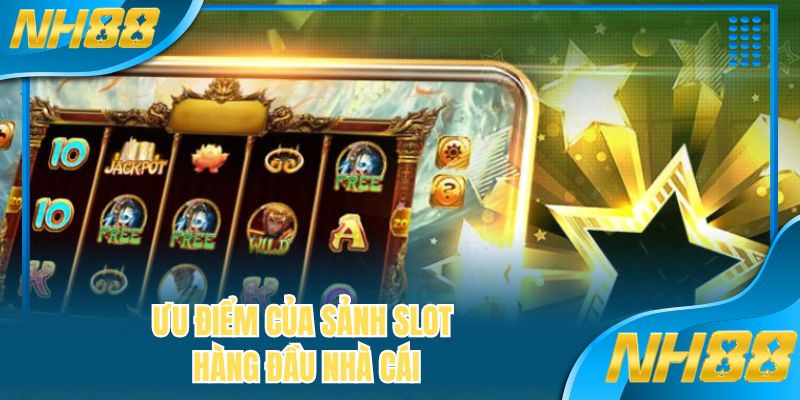 Ưu điểm của sảnh slot hàng đầu nhà cái